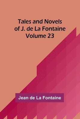 Tales and Novels of J. de La Fontaine - Volume 23 1