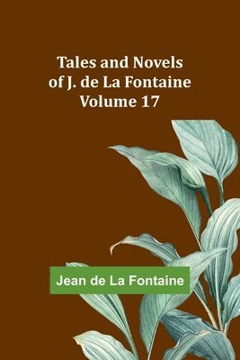 Tales and Novels of J. de La Fontaine - Volume 17 1