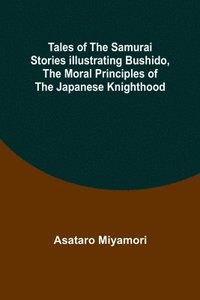 bokomslag Tales of the Samurai Stories Illustrating Bushido, the Moral Principles of the Japanese Knighthood