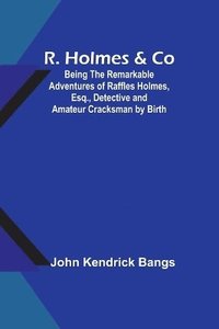 bokomslag R. Holmes & Co; Being the Remarkable Adventures of Raffles Holmes, Esq., Detective and Amateur Cracksman by Birth