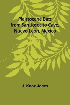 Pleistocene Bats from San Josecito Cave, Nuevo Leon, Mexico 1