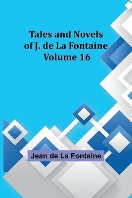 Tales and Novels of J. de La Fontaine - Volume 16 1