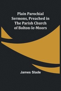 bokomslag Plain Parochial Sermons, preached in the Parish Church of Bolton-le-Moors