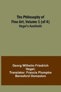 bokomslag The Philosophy of Fine Art, volume 1 (of 4); Hegel's Aesthetik