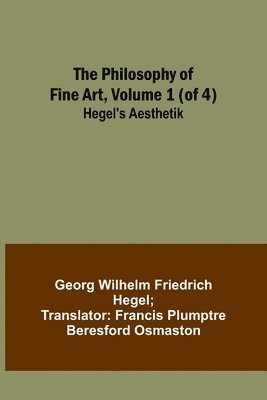The Philosophy of Fine Art, volume 1 (of 4); Hegel's Aesthetik 1