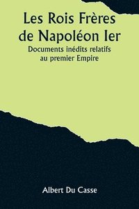 bokomslag Les Rois Frres de Napolon Ier; Documents indits relatifs au premier Empire