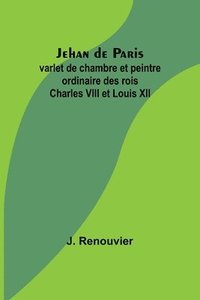 bokomslag Jehan de Paris; varlet de chambre et peintre ordinaire des rois Charles VIII et Louis XII