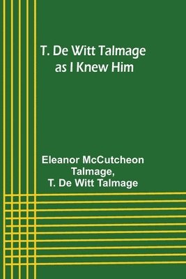 T. De Witt Talmage as I Knew Him 1