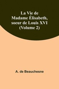 bokomslag La Vie de Madame lisabeth, soeur de Louis XVI (Volume 2)