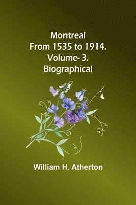 Montreal from 1535 to 1914. Vol. 3. Biographical 1
