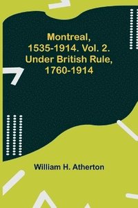 bokomslag Montreal, 1535-1914. Vol. 2. Under British Rule, 1760-1914