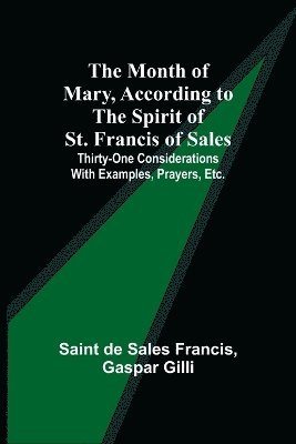 bokomslag The Month of Mary, According to the Spirit of St. Francis of Sales; Thirty-One Considerations With Examples, Prayers, Etc.