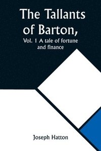 bokomslag The Tallants of Barton, Vol. 1 A tale of fortune and finance