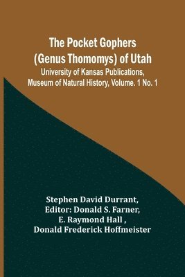 The Pocket Gophers (Genus Thomomys) of Utah; University of Kansas Publications, Museum of Natural History, Vol. 1 No. 1 1