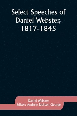 Select Speeches of Daniel Webster, 1817-1845 1