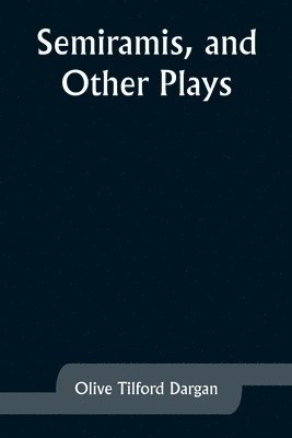 Semiramis, and Other Plays 1