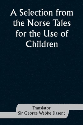 A Selection from the Norse Tales for the Use of Children 1