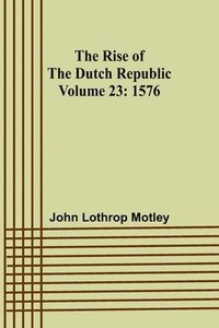 bokomslag The Rise of the Dutch Republic - Volume 23