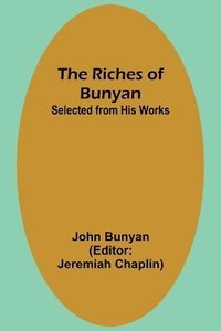 bokomslag The Riches of Bunyan; Selected from His Works