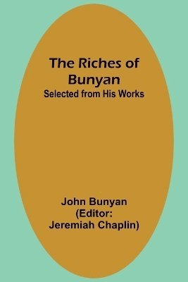 The Riches of Bunyan; Selected from His Works 1