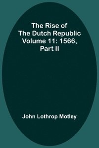bokomslag The Rise of the Dutch Republic - Volume 11