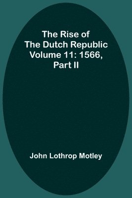 The Rise of the Dutch Republic - Volume 11 1