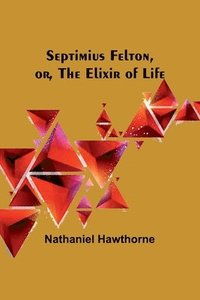 bokomslag Septimius Felton, or, the Elixir of Life