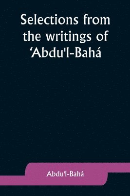 Selections from the writings of 'Abdu'l-Bah 1