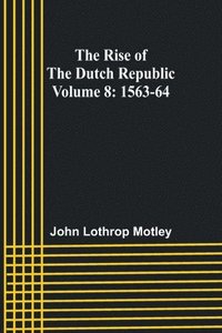 bokomslag The Rise of the Dutch Republic - Volume 8