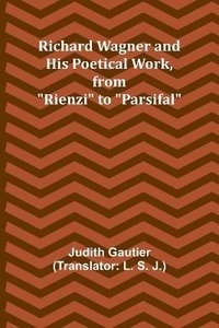 bokomslag Richard Wagner and His Poetical Work, from &quot;Rienzi&quot; to &quot;Parsifal&quot;