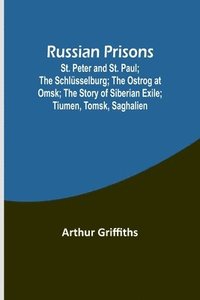 bokomslag Russian Prisons; St. Peter and St. Paul; the Schlsselburg; the Ostrog at Omsk; the story of Siberian exile; Tiumen, Tomsk, Saghalien