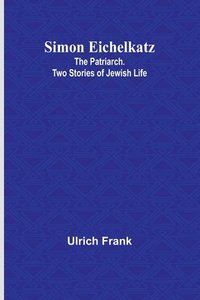 bokomslag Simon Eichelkatz; The Patriarch. Two Stories of Jewish Life