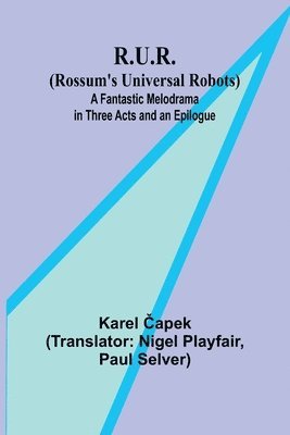 R.U.R. (Rossum's Universal Robots); A Fantastic Melodrama in Three Acts and an Epilogue 1