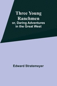 bokomslag Three Young Ranchmen; or, Daring Adventures in the Great West