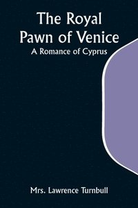 bokomslag The Royal Pawn of Venice; A Romance of Cyprus