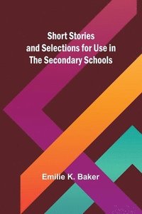 bokomslag Short Stories and Selections for Use in the Secondary Schools
