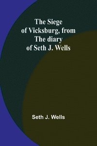 bokomslag The siege of Vicksburg, from the diary of Seth J. Wells