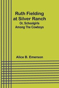 bokomslag Ruth Fielding at Silver Ranch; Or, Schoolgirls Among the Cowboys