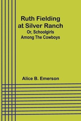 Ruth Fielding at Silver Ranch; Or, Schoolgirls Among the Cowboys 1