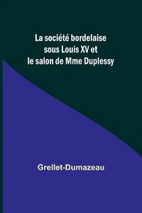 bokomslag La socit bordelaise sous Louis XV et le salon de Mme Duplessy
