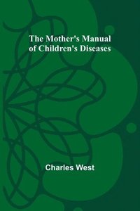 bokomslag The Mother's Manual of Children's Diseases