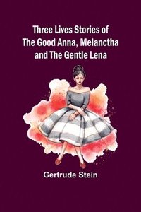 bokomslag Three Lives Stories of The Good Anna, Melanctha and The Gentle Lena