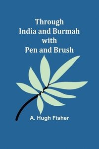 bokomslag Through India and Burmah with pen and brush