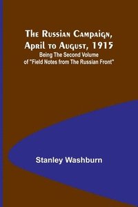 bokomslag The Russian Campaign, April to August, 1915; Being the Second Volume of &quot;Field Notes from the Russian Front&quot;