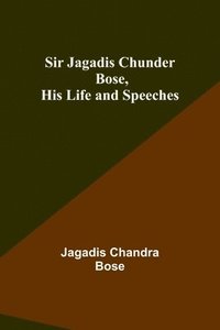 bokomslag Sir Jagadis Chunder Bose, His Life and Speeches
