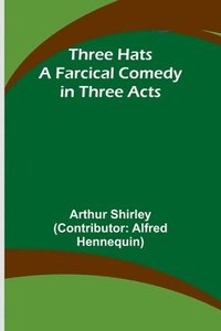 bokomslag Three Hats A Farcical Comedy in Three Acts