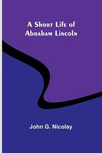 bokomslag A Short Life of Abraham Lincoln