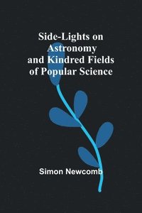 bokomslag Side-Lights on Astronomy and Kindred Fields of Popular Science