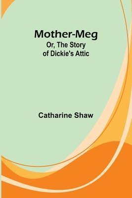 Mother-Meg; Or, The Story of Dickie's Attic 1