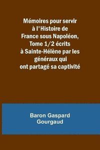 bokomslag Mmoires pour servir  l'Histoire de France sous Napolon, Tome 1/2 crits  Sainte-Hlne par les gnraux qui ont partag sa captivit